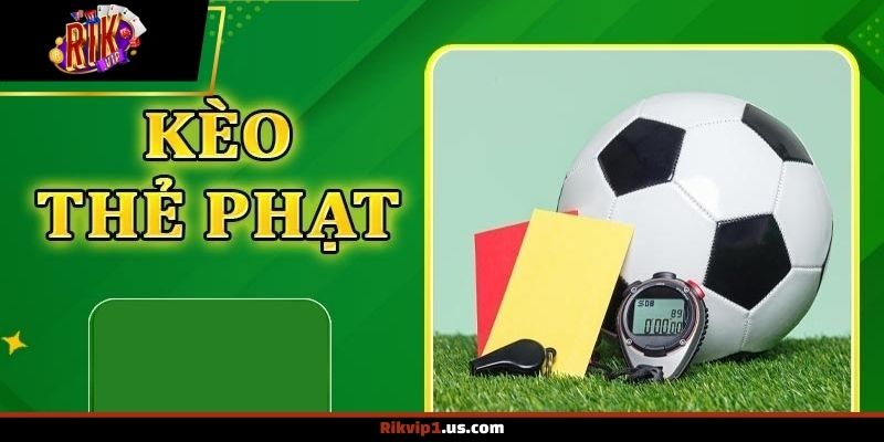 Các loại kèo thẻ phạt được áp dụng phổ biến